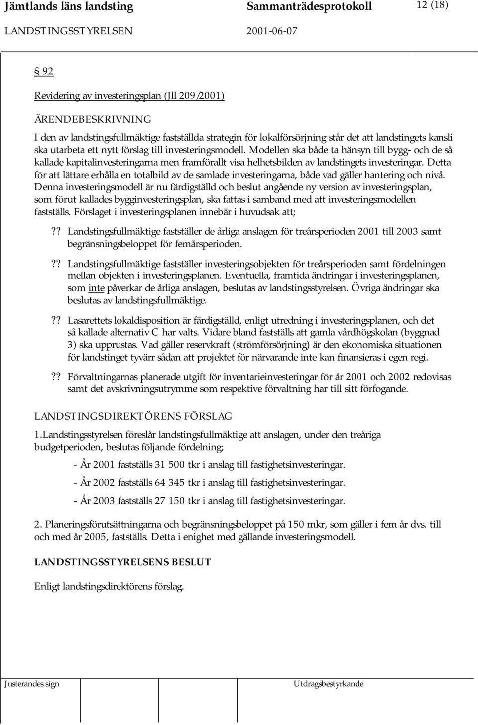 Modellen ska både ta hänsyn till bygg- och de så kallade kapitalinvesteringarna men framförallt visa helhetsbilden av landstingets investeringar.