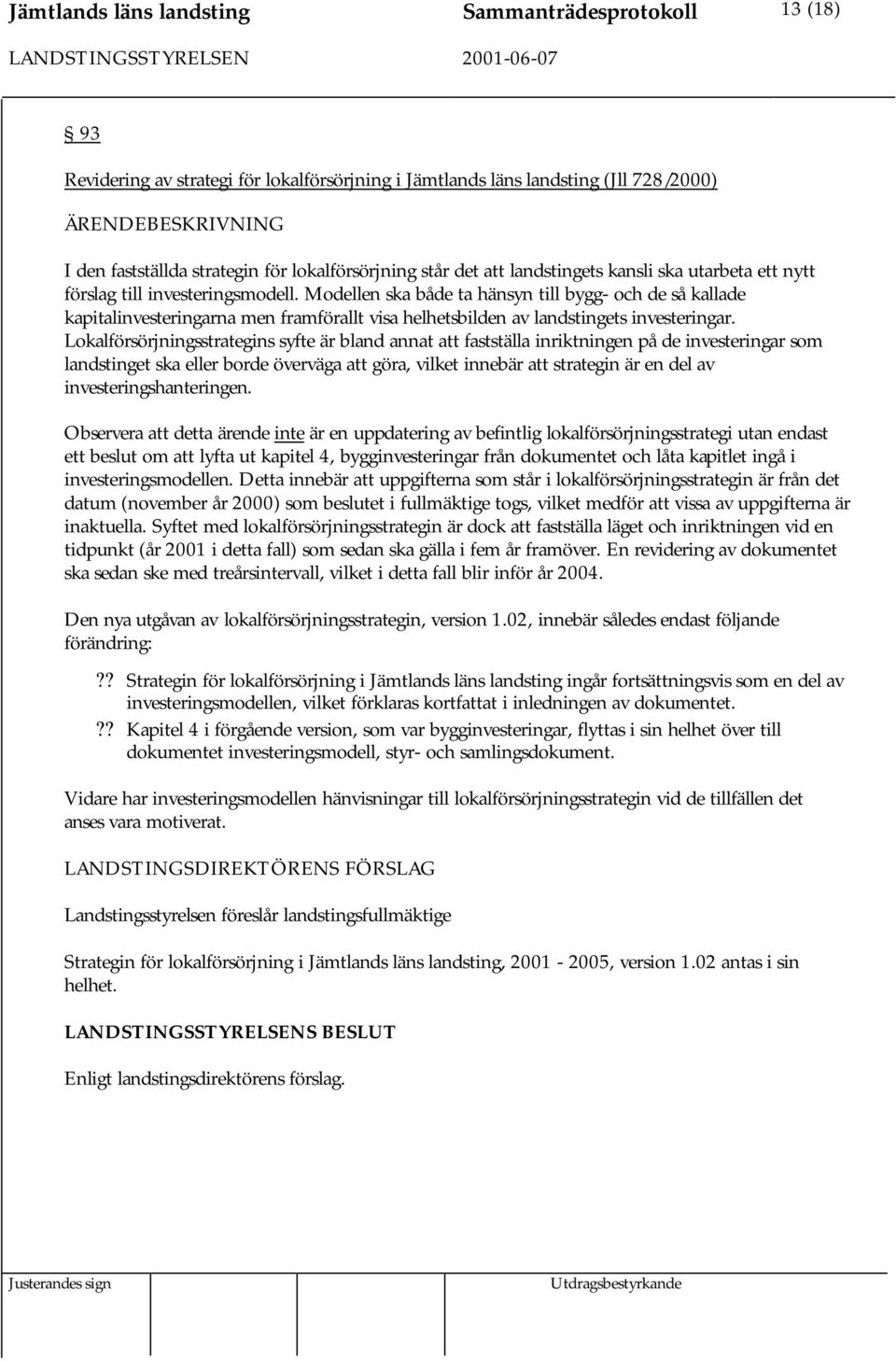 Modellen ska både ta hänsyn till bygg- och de så kallade kapitalinvesteringarna men framförallt visa helhetsbilden av landstingets investeringar.