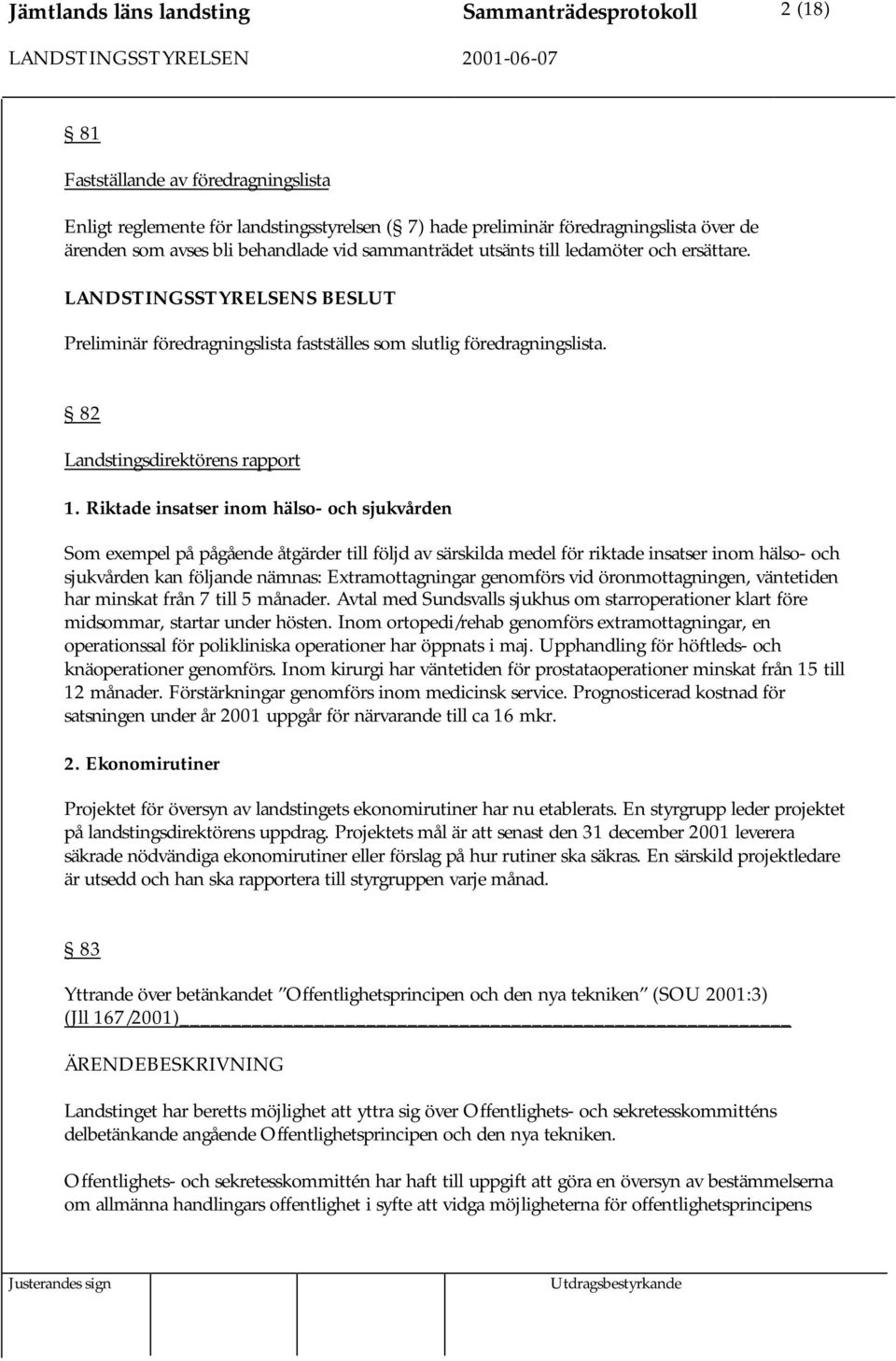 Riktade insatser inom hälso- och sjukvården Som exempel på pågående åtgärder till följd av särskilda medel för riktade insatser inom hälso- och sjukvården kan följande nämnas: Extramottagningar