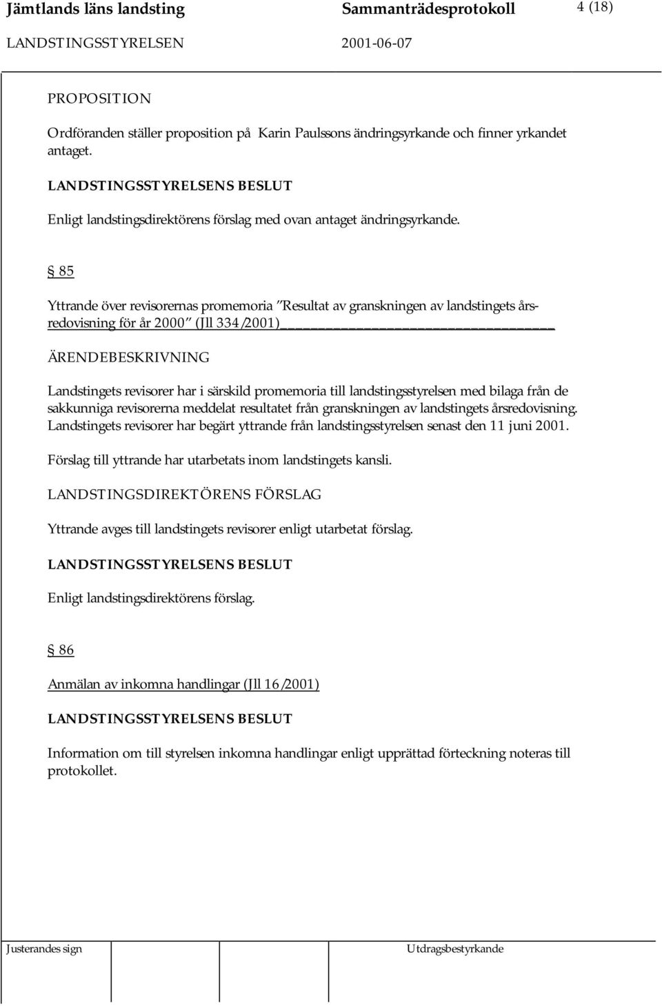 85 Yttrande över revisorernas promemoria Resultat av granskningen av landstingets årsredovisning för år 2000 (Jll 334/2001) Landstingets revisorer har i särskild promemoria till landstingsstyrelsen