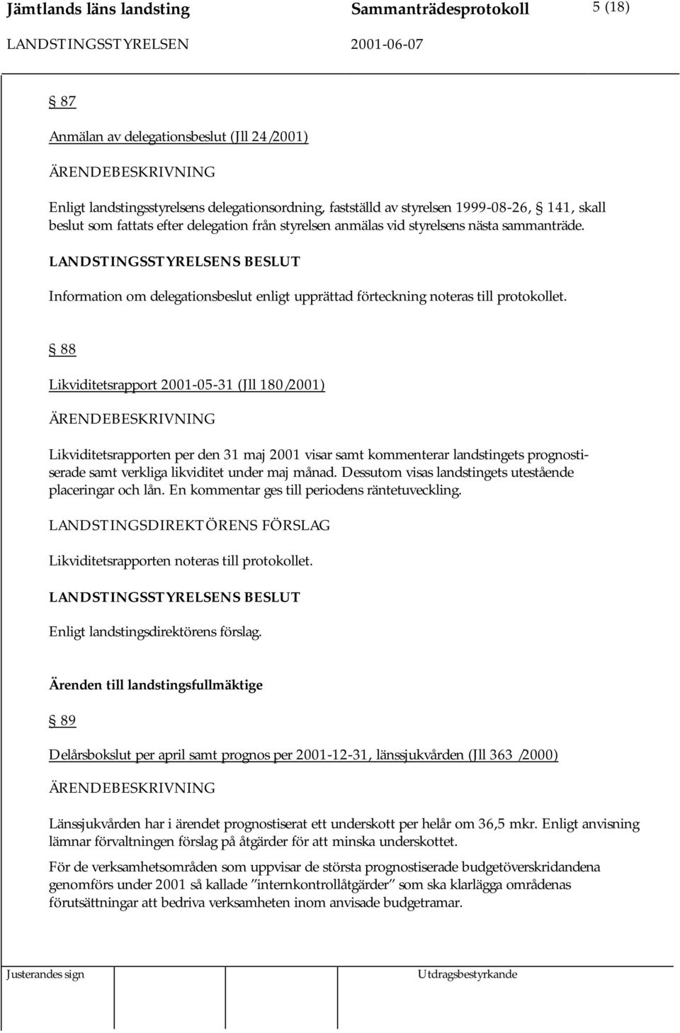 88 Likviditetsrapport 2001-05-31 (Jll 180/2001) Likviditetsrapporten per den 31 maj 2001 visar samt kommenterar landstingets prognostiserade samt verkliga likviditet under maj månad.