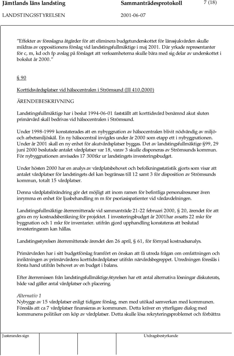 90 Korttidsvårdsplatser vid hälsocentralen i Strömsund (Jll 410/2000) Landstingsfullmäktige har i beslut 1994-06-01 fastställt att korttidsvård benämnd akut sluten primärvård skall bedrivas vid