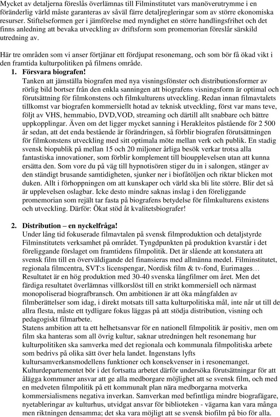 Här tre områden som vi anser förtjänar ett fördjupat resonemang, och som bör få ökad vikt i den framtida kulturpolitiken på filmens område. 1. Försvara biografen!