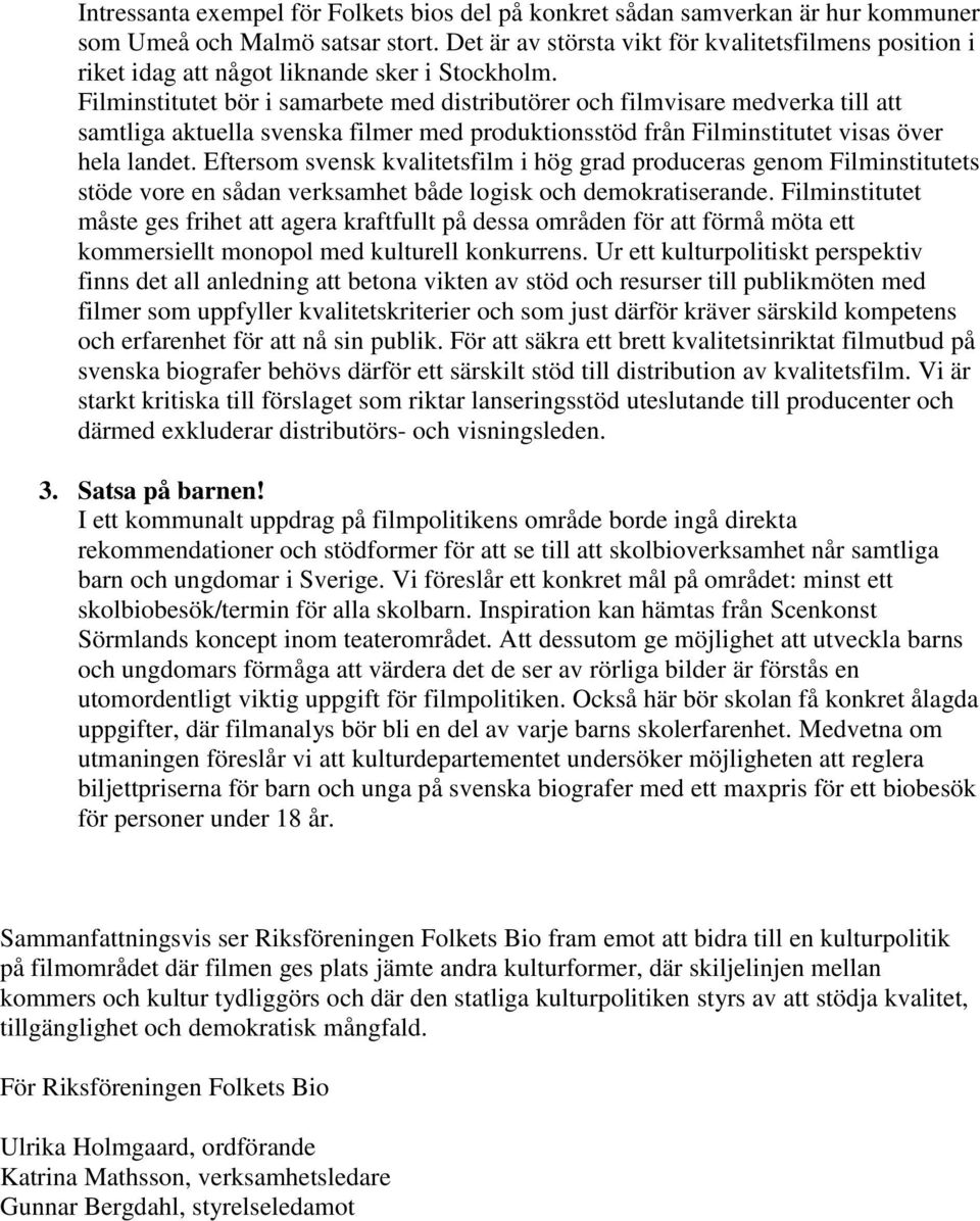 Filminstitutet bör i samarbete med distributörer och filmvisare medverka till att samtliga aktuella svenska filmer med produktionsstöd från Filminstitutet visas över hela landet.