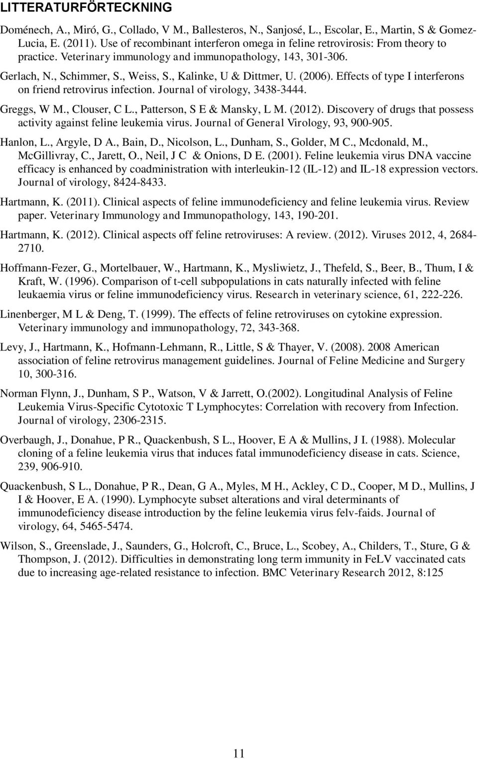 , Kalinke, U & Dittmer, U. (2006). Effects of type I interferons on friend retrovirus infection. Journal of virology, 3438-3444. Greggs, W M., Clouser, C L., Patterson, S E & Mansky, L M. (2012).