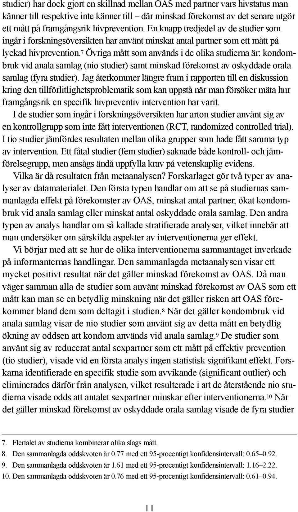 7 Övriga mått som används i de olika studierna är: kondombruk vid anala samlag (nio studier) samt minskad förekomst av oskyddade orala samlag (fyra studier).