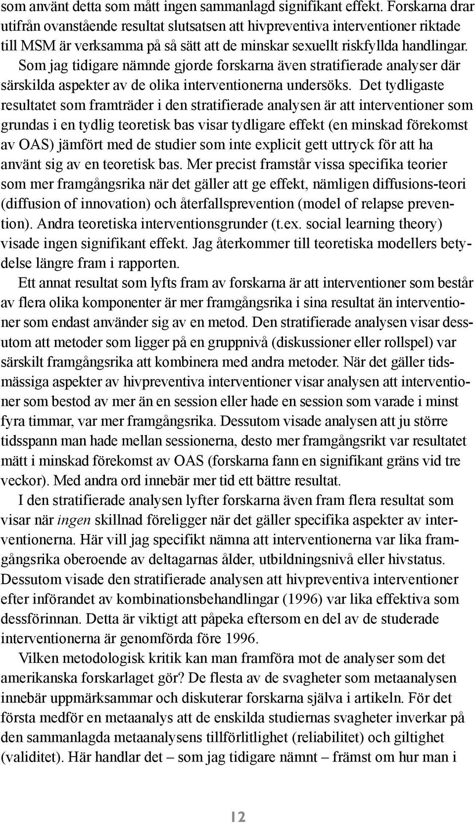 Som jag tidigare nämnde gjorde forskarna även stratifierade analyser där särskilda aspekter av de olika interventionerna undersöks.