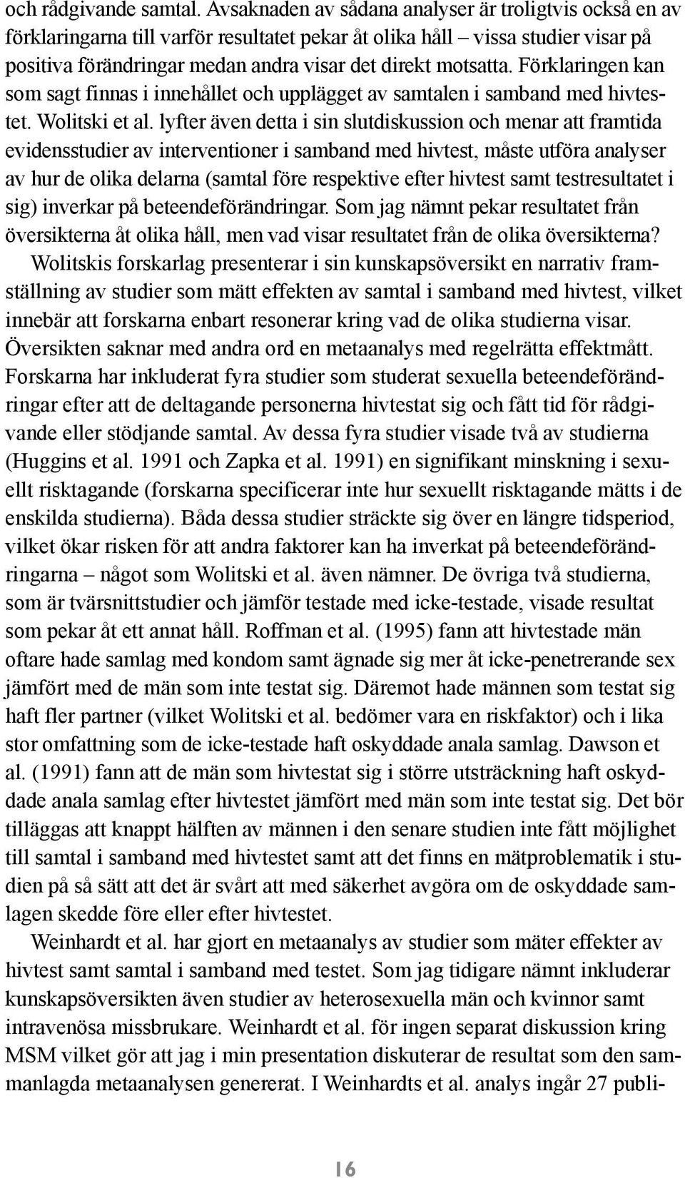 Förklaringen kan som sagt finnas i innehållet och upplägget av samtalen i samband med hivtestet. Wolitski et al.