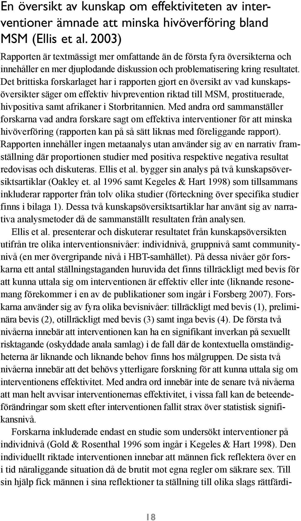 Det brittiska forskarlaget har i rapporten gjort en översikt av vad kunskapsöversikter säger om effektiv hivprevention riktad till MSM, prostituerade, hivpositiva samt afrikaner i Storbritannien.