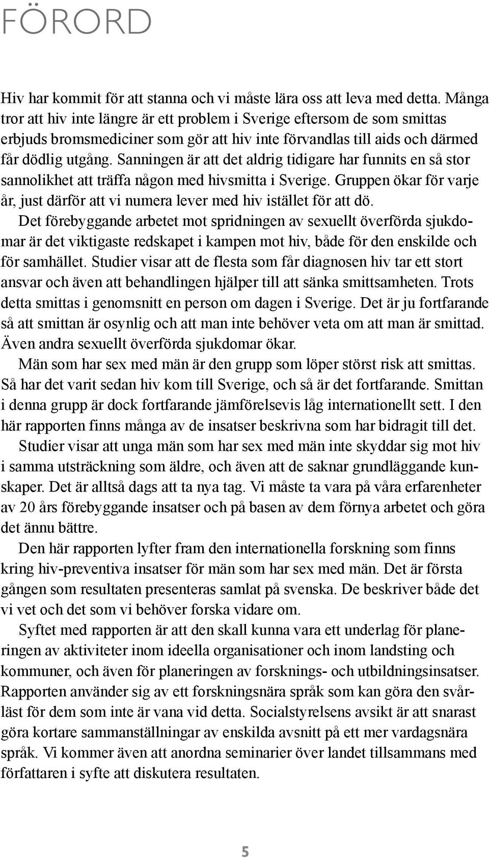 Sanningen är att det aldrig tidigare har funnits en så stor sannolikhet att träffa någon med hivsmitta i Sverige.