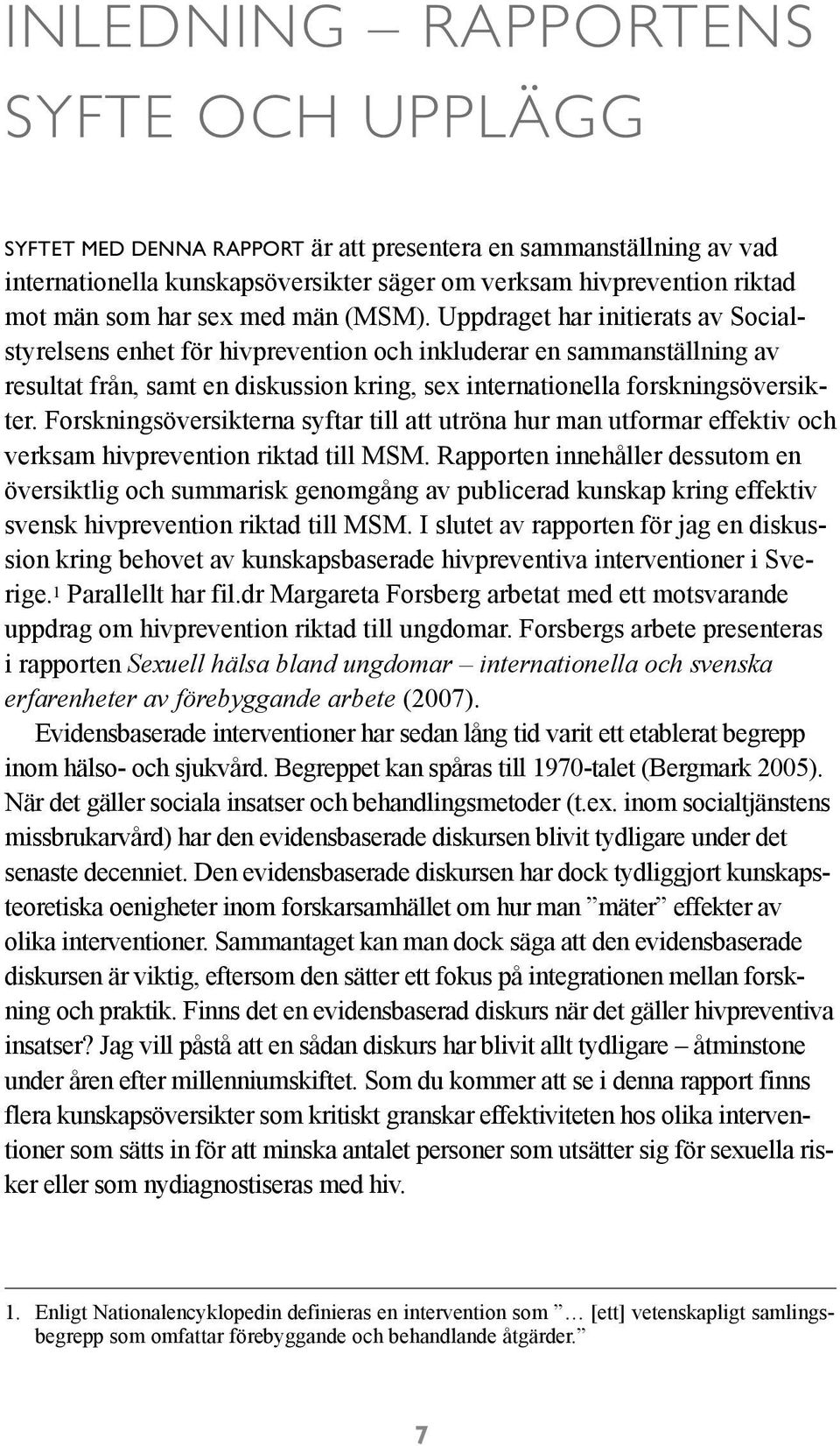 Uppdraget har initierats av Socialstyrelsens enhet för hivprevention och inkluderar en sammanställning av resultat från, samt en diskussion kring, sex internationella forskningsöversikter.