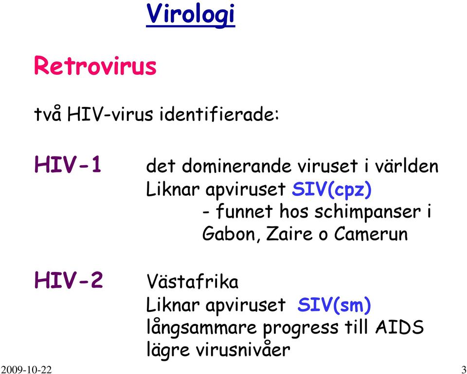 hos schimpanser i Gabon, Zaire o Camerun HIV-2 Västafrika Liknar