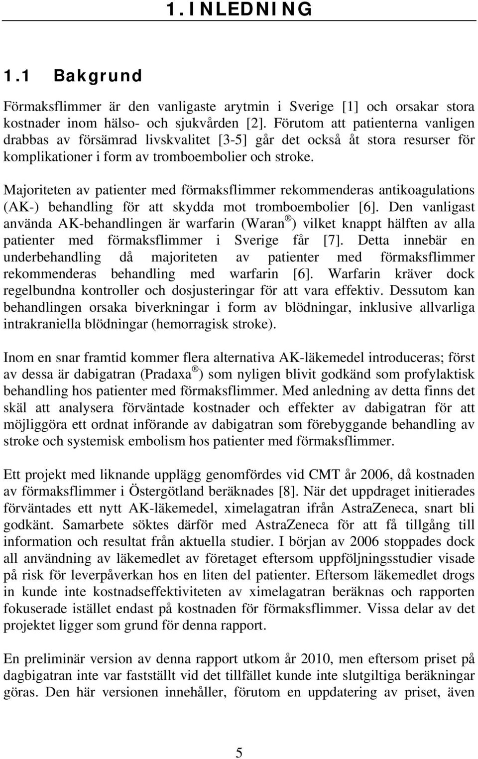 Majoriteten av patienter med förmaksflimmer rekommenderas antikoagulations (AK-) behandling för att skydda mot tromboembolier [6].