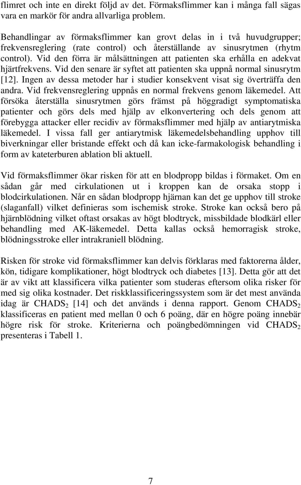 Vid den förra är målsättningen att patienten ska erhålla en adekvat hjärtfrekvens. Vid den senare är syftet att patienten ska uppnå normal sinusrytm [12].