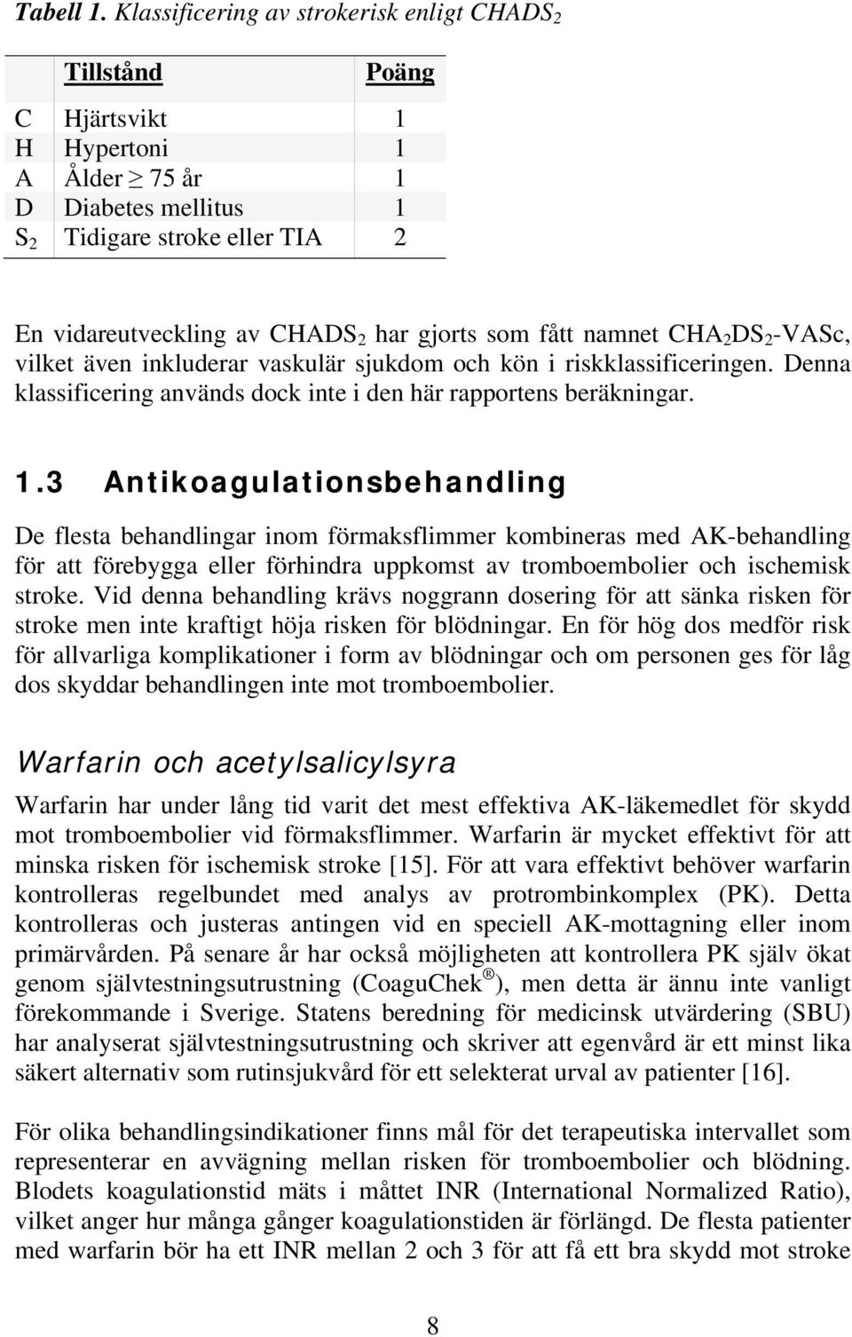 gjorts som fått namnet CHA 2 DS 2 -VASc, vilket även inkluderar vaskulär sjukdom och kön i riskklassificeringen. Denna klassificering används dock inte i den här rapportens beräkningar. 1.