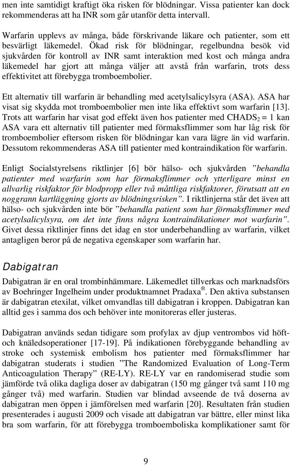 Ökad risk för blödningar, regelbundna besök vid sjukvården för kontroll av INR samt interaktion med kost och många andra läkemedel har gjort att många väljer att avstå från warfarin, trots dess