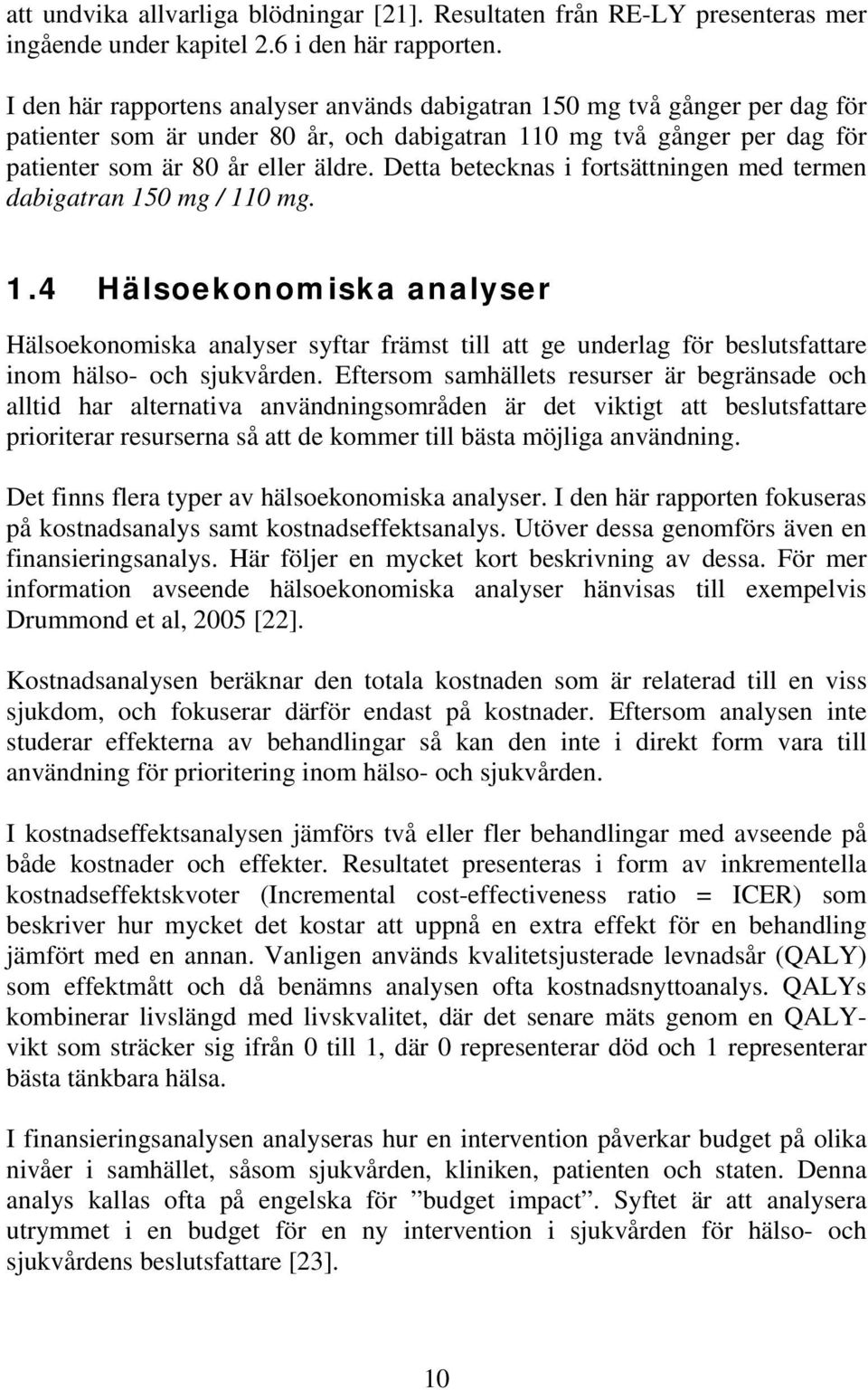 Detta betecknas i fortsättningen med termen dabigatran 150 mg / 110 mg. 1.4 Hälsoekonomiska analyser Hälsoekonomiska analyser syftar främst till att ge underlag för beslutsfattare inom hälso- och sjukvården.