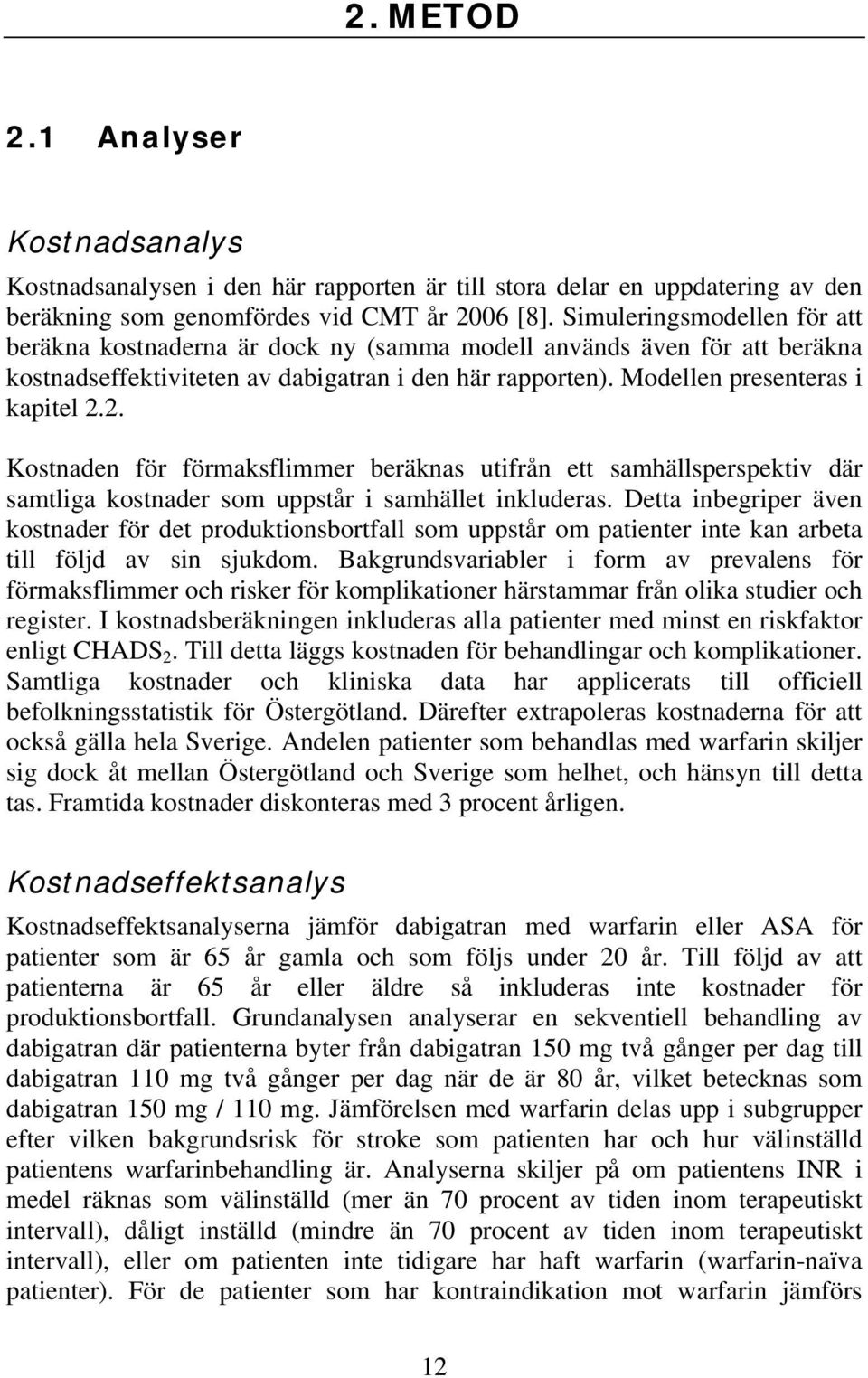 2. Kostnaden för förmaksflimmer beräknas utifrån ett samhällsperspektiv där samtliga kostnader som uppstår i samhället inkluderas.