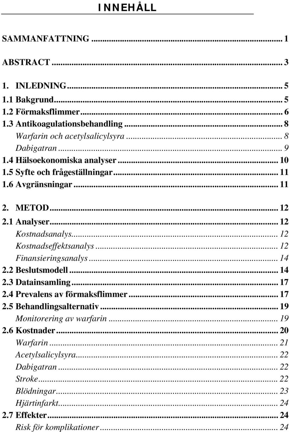 .. 12 Kostnadseffektsanalys... 12 Finansieringsanalys... 14 2.2 Beslutsmodell... 14 2.3 Datainsamling... 17 2.4 Prevalens av förmaksflimmer... 17 2.5 Behandlingsalternativ.