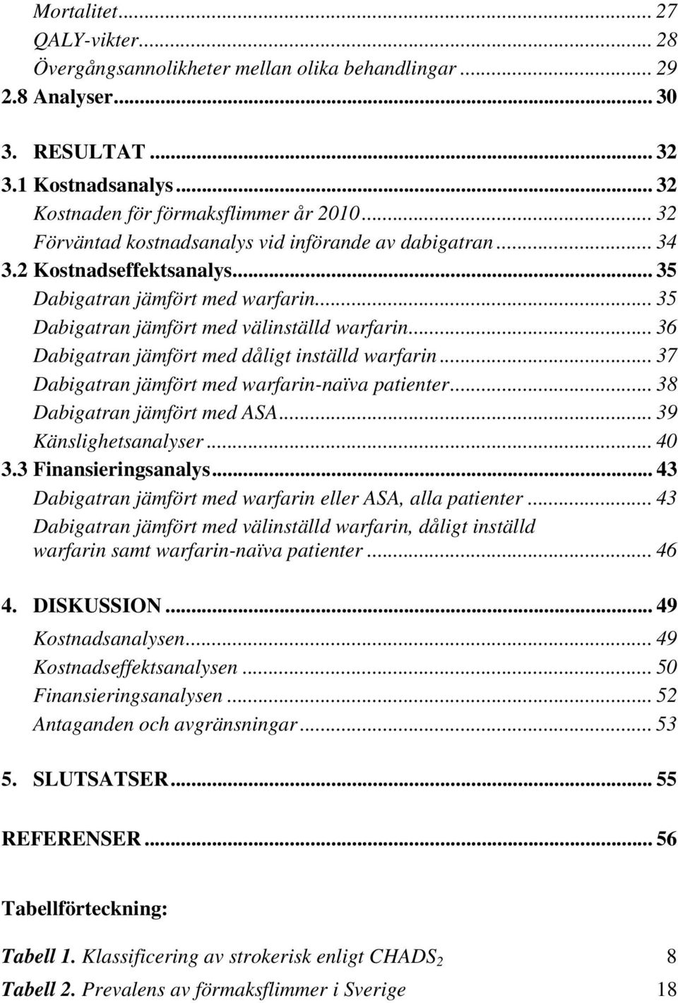 .. 36 Dabigatran jämfört med dåligt inställd warfarin... 37 Dabigatran jämfört med warfarin-naïva patienter... 38 Dabigatran jämfört med ASA... 39 Känslighetsanalyser... 40 3.3 Finansieringsanalys.