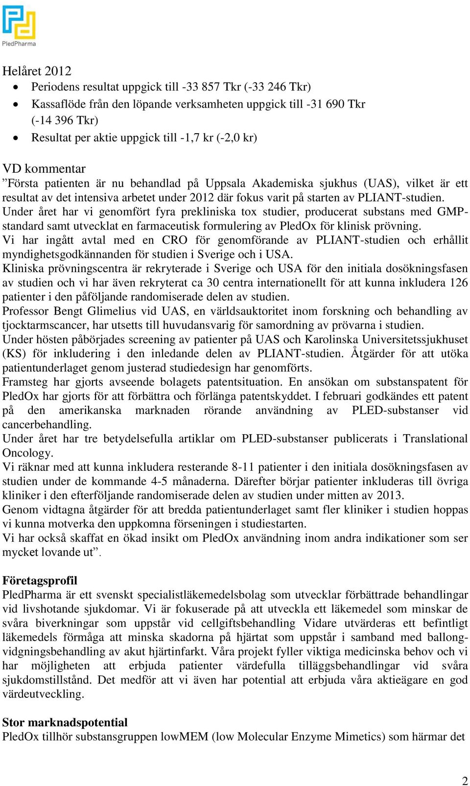 Under året har vi genomfört fyra prekliniska tox studier, producerat substans med GMPstandard samt utvecklat en farmaceutisk formulering av PledOx för klinisk prövning.