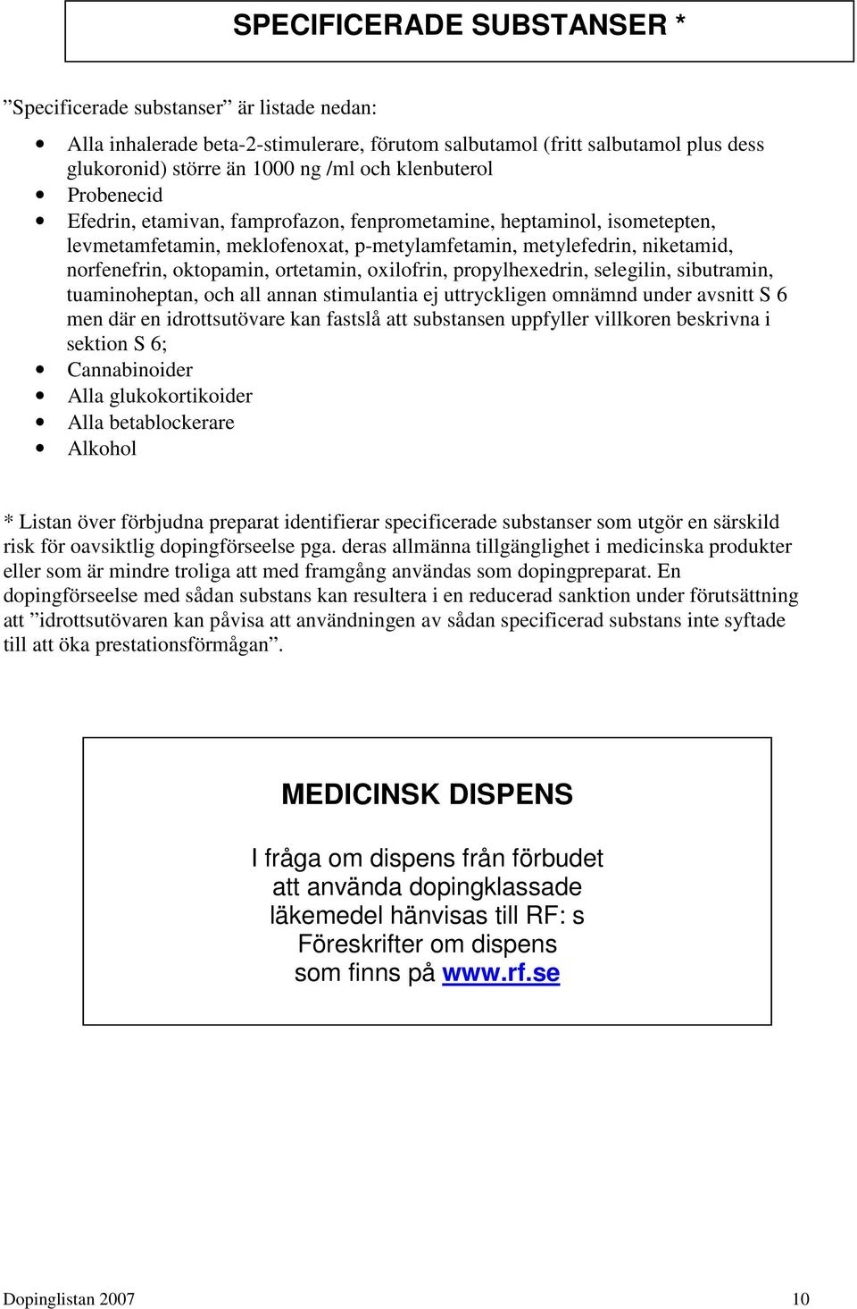 ortetamin, oxilofrin, propylhexedrin, selegilin, sibutramin, tuaminoheptan, och all annan stimulantia ej uttryckligen omnämnd under avsnitt S 6 men där en idrottsutövare kan fastslå att substansen