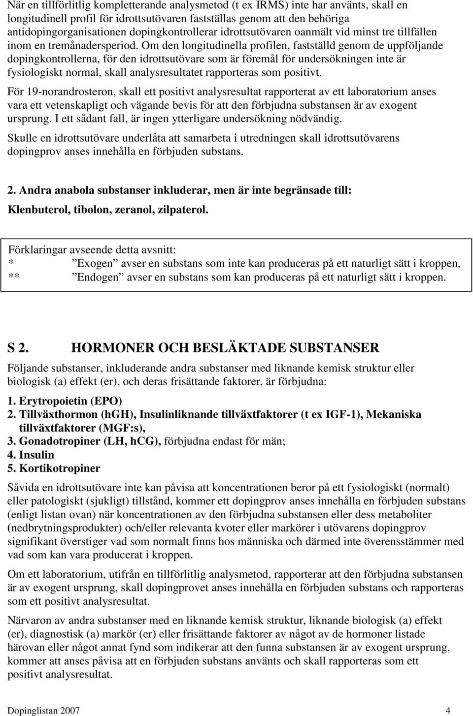 Om den longitudinella profilen, fastställd genom de uppföljande dopingkontrollerna, för den idrottsutövare som är föremål för undersökningen inte är fysiologiskt normal, skall analysresultatet