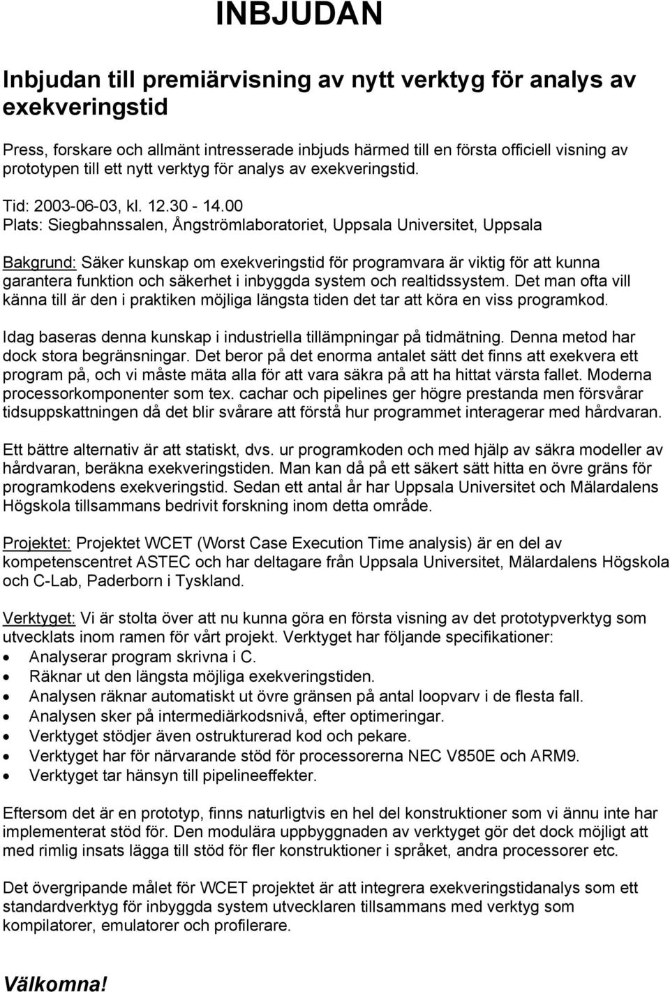 00 Plats: Siegbahnssalen, Ångströmlaboratoriet, Uppsala Universitet, Uppsala Bakgrund: Säker kunskap om exekveringstid för programvara är viktig för att kunna garantera funktion och säkerhet i