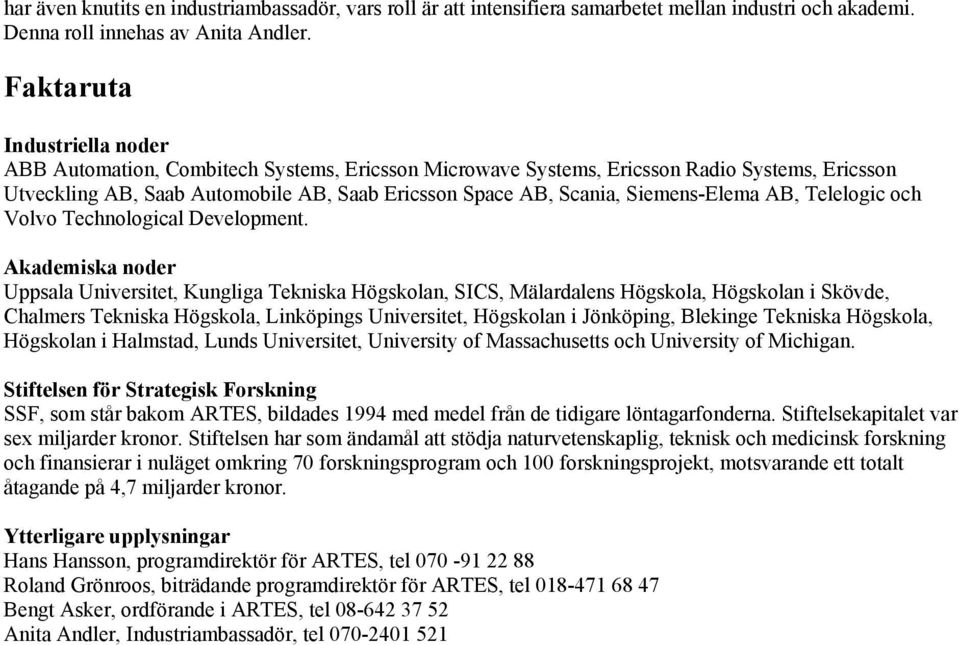 Siemens-Elema AB, Telelogic och Volvo Technological Development.