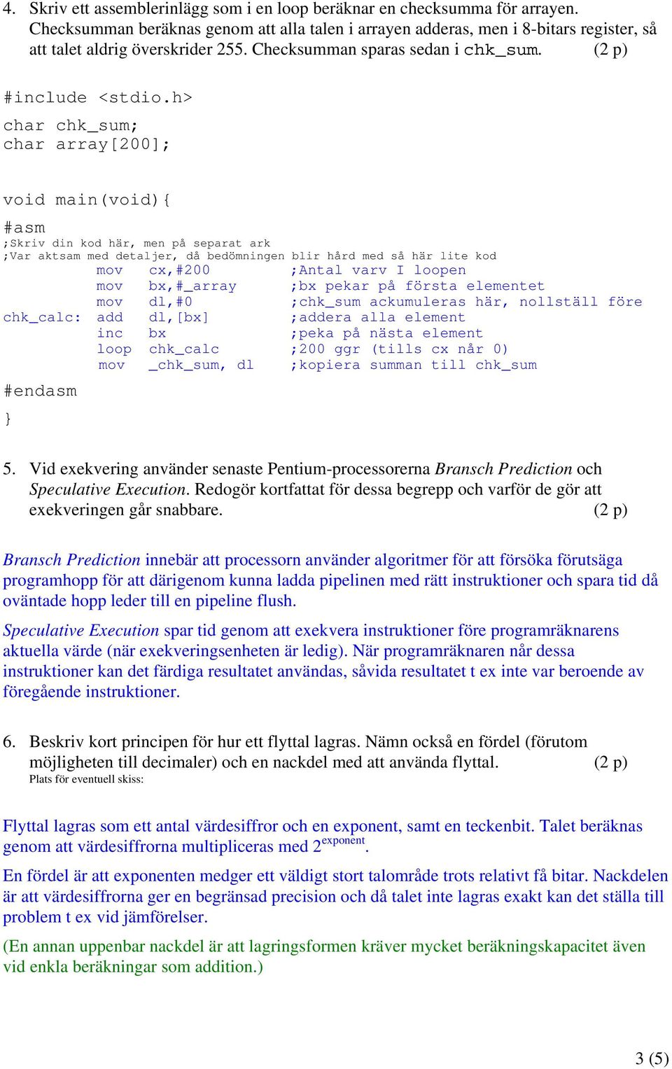 h> char chk_sum; char array[200]; void main(void){ #asm ;Skriv din kod här, men på separat ark ;Var aktsam med detaljer, då bedömningen blir hård med så här lite kod mov cx,#200 ;Antal varv I loopen