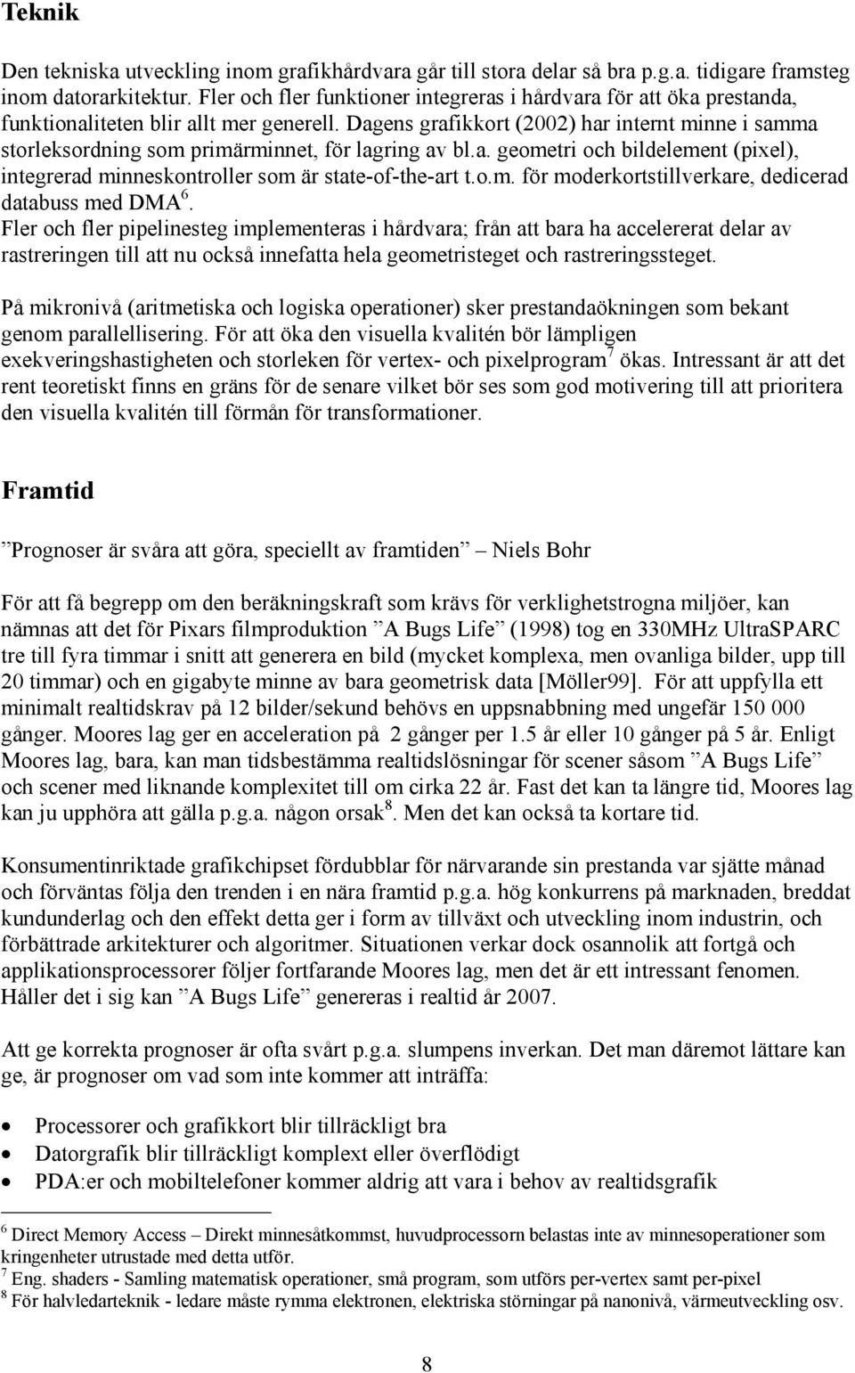 Dagens grafikkort (2002) har internt minne i samma storleksordning som primärminnet, för lagring av bl.a. geometri och bildelement (pixel), integrerad minneskontroller som är state-of-the-art t.o.m. för moderkortstillverkare, dedicerad databuss med DMA 6.