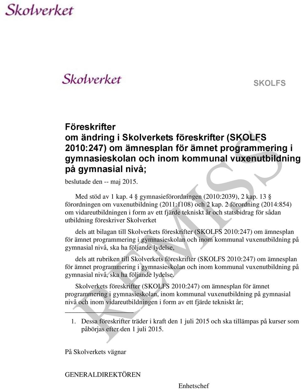 2 förordning (2014:854) om vidareutbildningen i form av ett fjärde tekniskt år och statsbidrag för sådan utbildning föreskriver Skolverket dels att bilagan till Skolverkets föreskrifter (SKOLFS