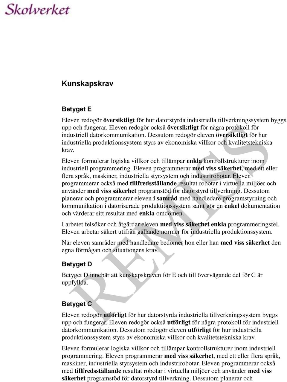 Dessutom redogör eleven översiktligt för hur industriella produktionssystem styrs av ekonomiska villkor och kvalitetstekniska krav.