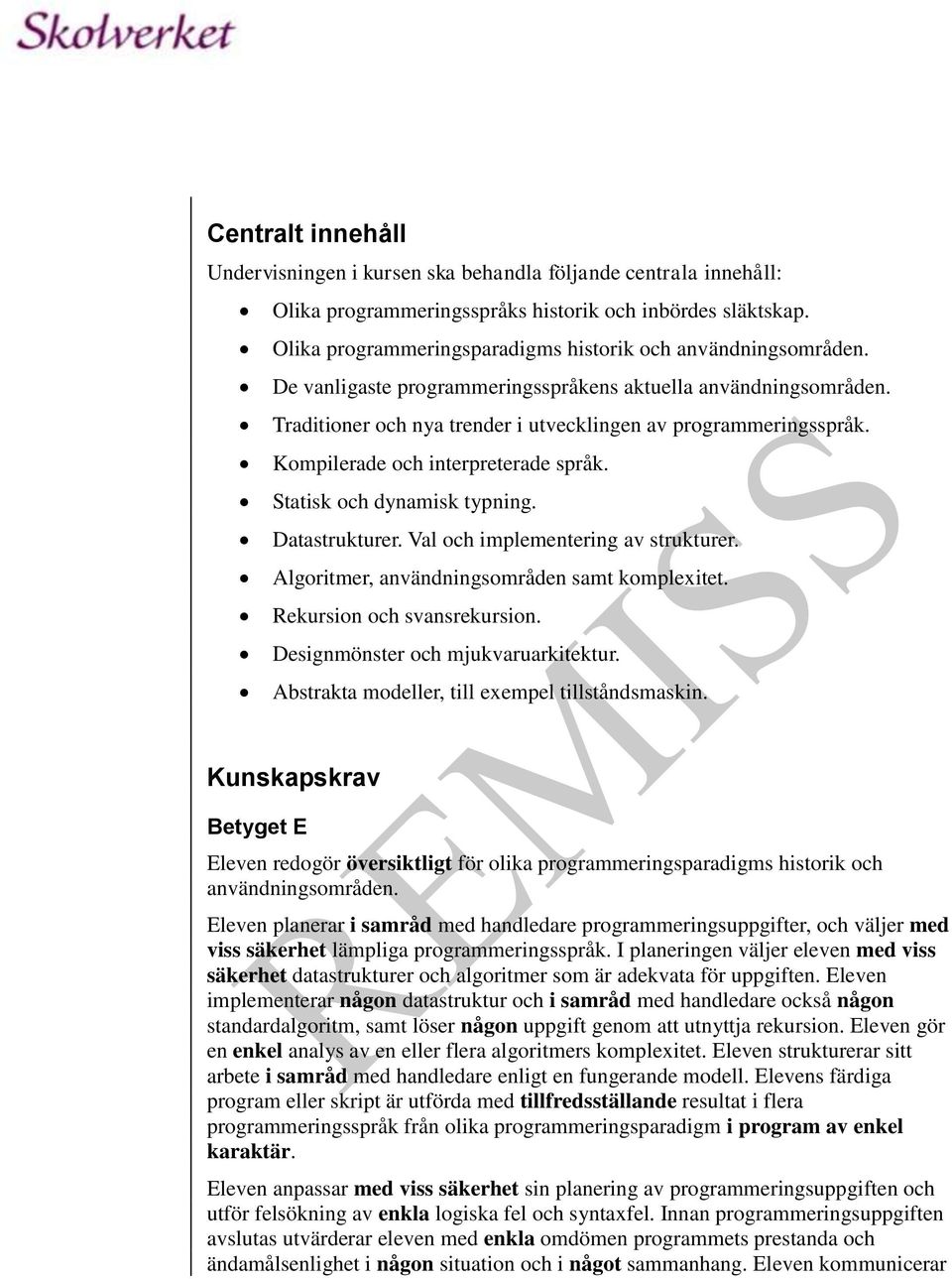 Kompilerade och interpreterade språk. Statisk och dynamisk typning. Datastrukturer. Val och implementering av strukturer. Algoritmer, användningsområden samt komplexitet. Rekursion och svansrekursion.
