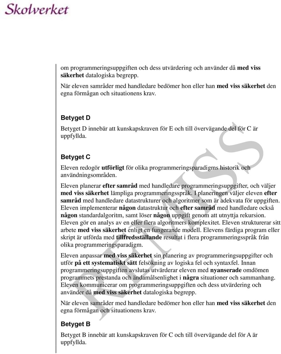 Betyget D Betyget D innebär att kunskapskraven för E och till övervägande del för C är Betyget C Eleven redogör utförligt för olika programmeringsparadigms historik och användningsområden.