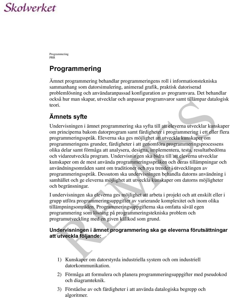 Ämnets syfte Undervisningen i ämnet programmering ska syfta till att eleverna utvecklar kunskaper om principerna bakom datorprogram samt färdigheter i programmering i ett eller flera