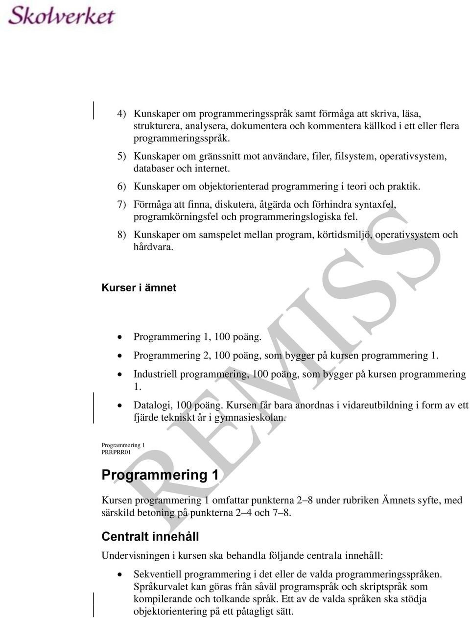 7) Förmåga att finna, diskutera, åtgärda och förhindra syntaxfel, programkörningsfel och programmeringslogiska fel. 8) Kunskaper om samspelet mellan program, körtidsmiljö, operativsystem och hårdvara.