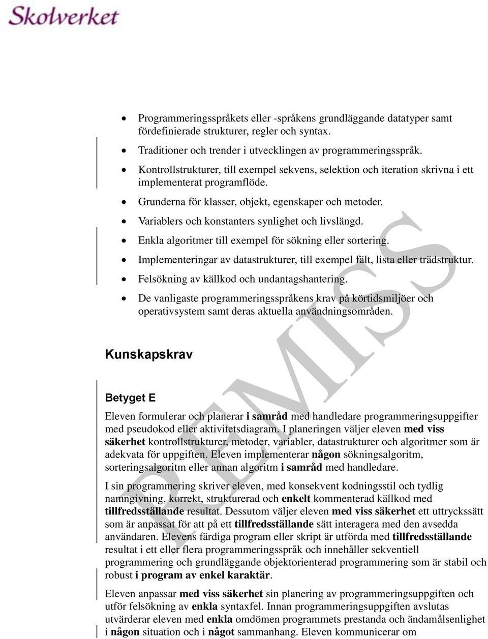 Variablers och konstanters synlighet och livslängd. Enkla algoritmer till exempel för sökning eller sortering. Implementeringar av datastrukturer, till exempel fält, lista eller trädstruktur.
