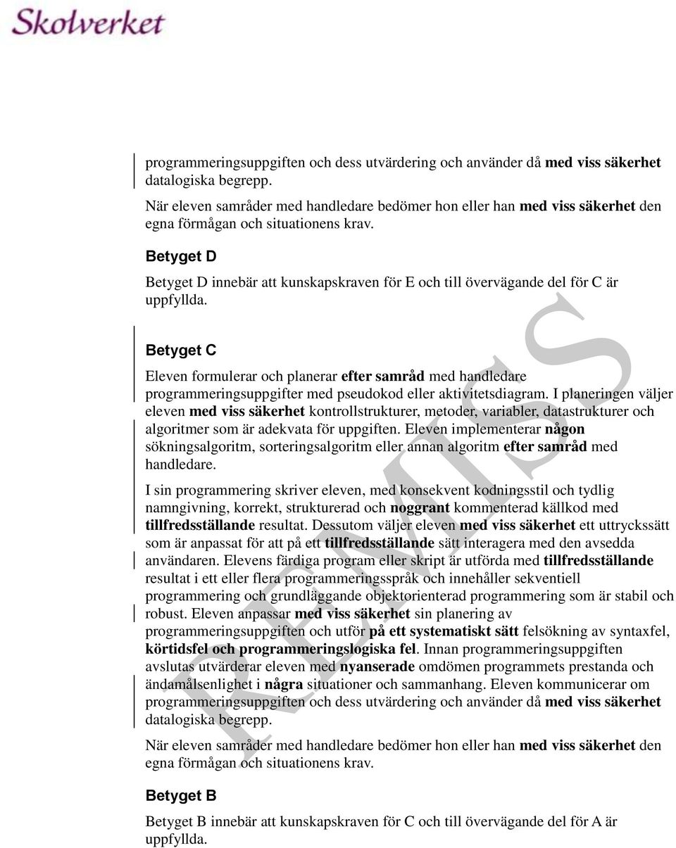 Betyget D Betyget D innebär att kunskapskraven för E och till övervägande del för C är Betyget C Eleven formulerar och planerar efter samråd med handledare programmeringsuppgifter med pseudokod eller