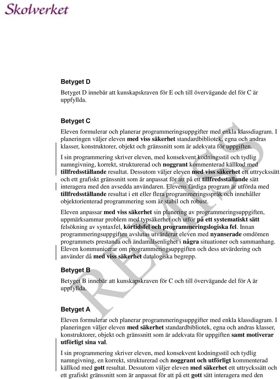 I sin programmering skriver eleven, med konsekvent kodningsstil och tydlig namngivning, korrekt, strukturerad och noggrant kommenterad källkod med tillfredsställande resultat.