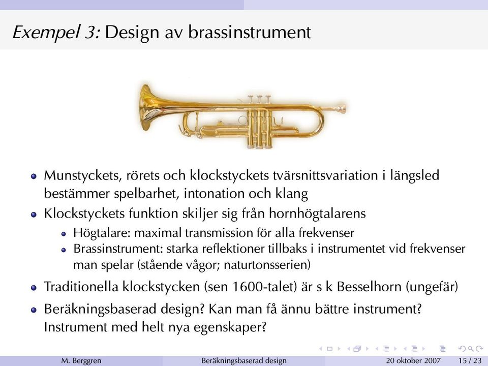 tillbaks i instrumentet vid frekvenser man spelar (stående vågor; naturtonsserien) Traditionella klockstycken (sen 1600-talet) är s k Besselhorn