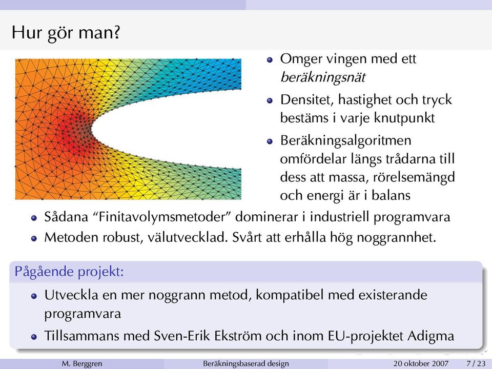 trådarna till dess att massa, rörelsemängd och energi är i balans Sådana Finitavolymsmetoder dominerar i industriell programvara Metoden