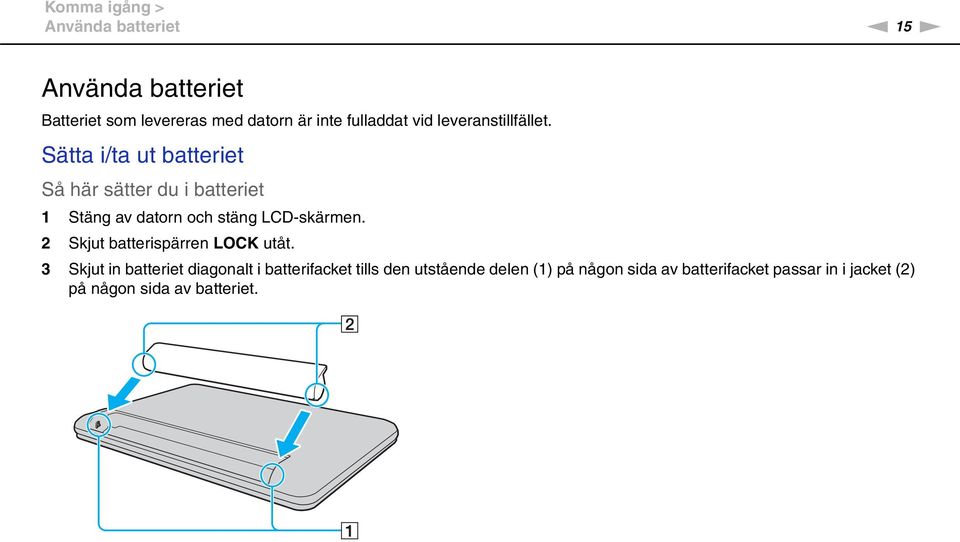 Sätta i/ta ut batteriet Så här sätter du i batteriet 1 Stäng av datorn och stäng LCD-skärmen.