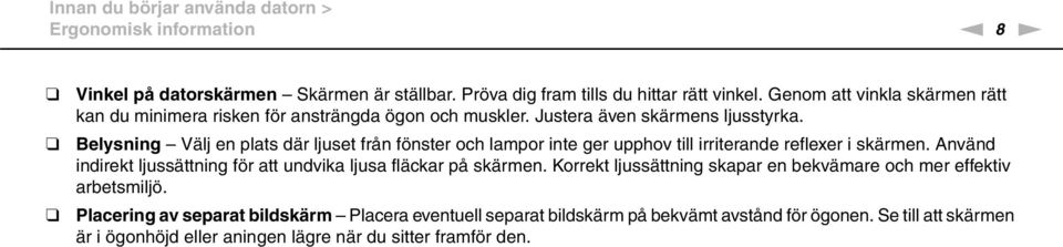 Belysning Välj en plats där ljuset från fönster och lampor inte ger upphov till irriterande reflexer i skärmen.