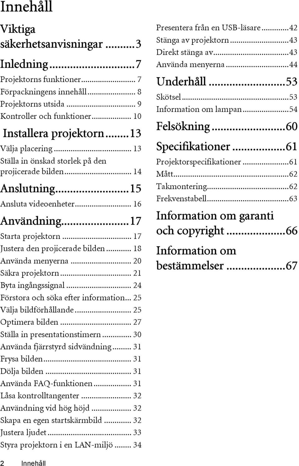 .. 18 Använda menyerna... 20 Säkra projektorn... 21 Byta ingångssignal... 24 Förstora och söka efter information... 25 Välja bildförhållande... 25 Optimera bilden... 27 Ställa in presentationstimern.