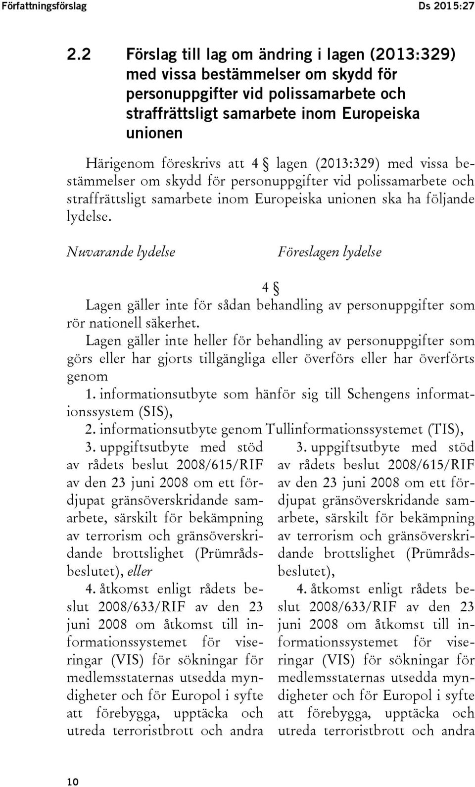 4 lagen (2013:329) med vissa bestämmelser om skydd för personuppgifter vid polissamarbete och straffrättsligt samarbete inom Europeiska unionen ska ha följande lydelse.