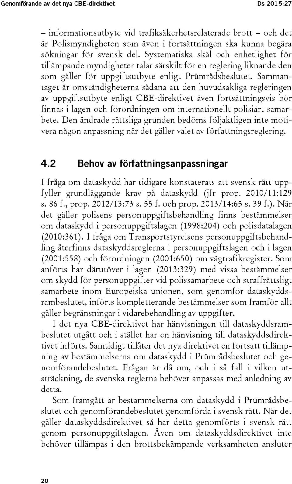 Sammantaget är omständigheterna sådana att den huvudsakliga regleringen av uppgiftsutbyte enligt CBE-direktivet även fortsättningsvis bör finnas i lagen och förordningen om internationellt polisiärt