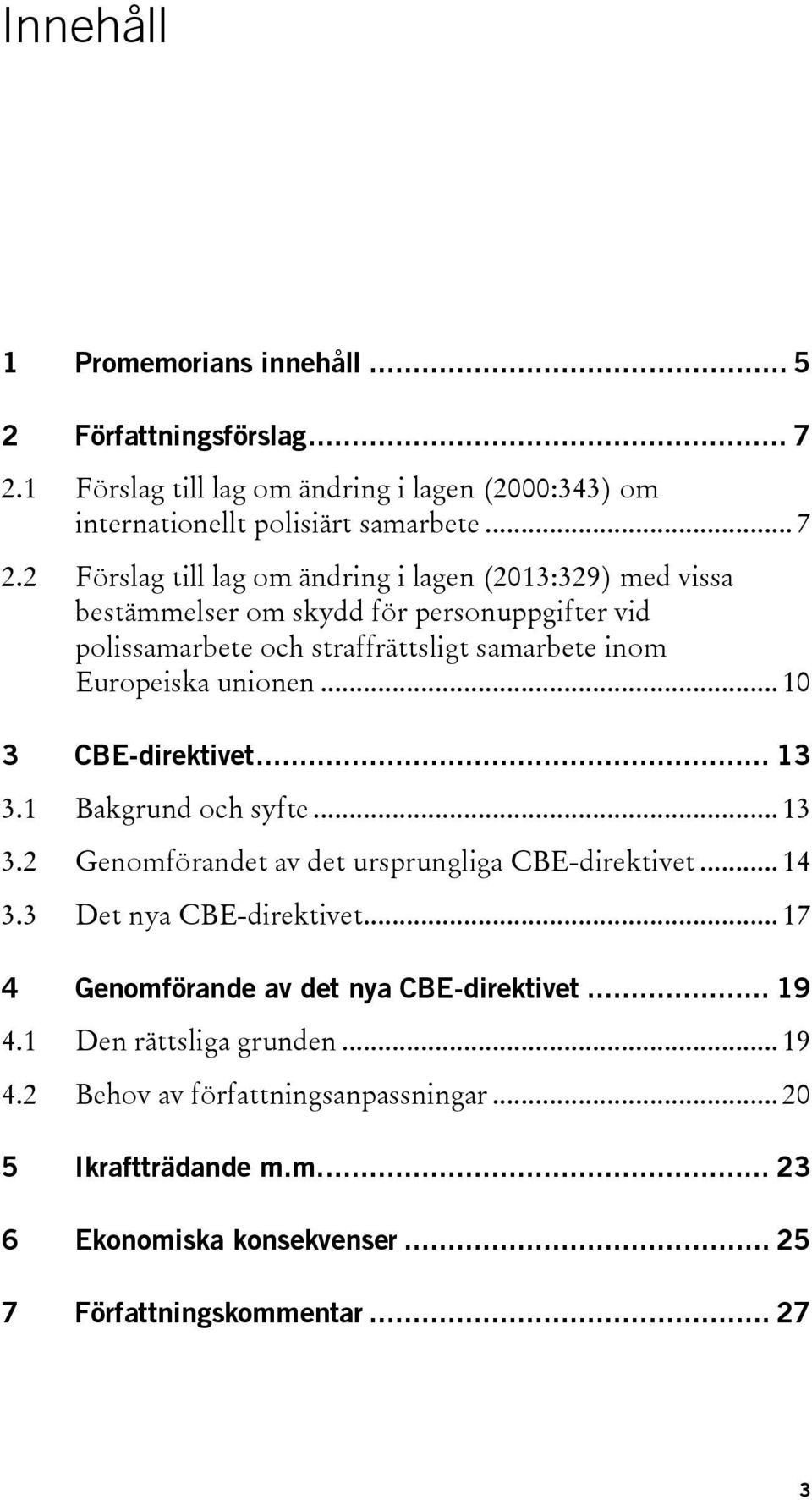 2 Förslag till lag om ändring i lagen (2013:329) med vissa bestämmelser om skydd för personuppgifter vid polissamarbete och straffrättsligt samarbete inom Europeiska unionen.