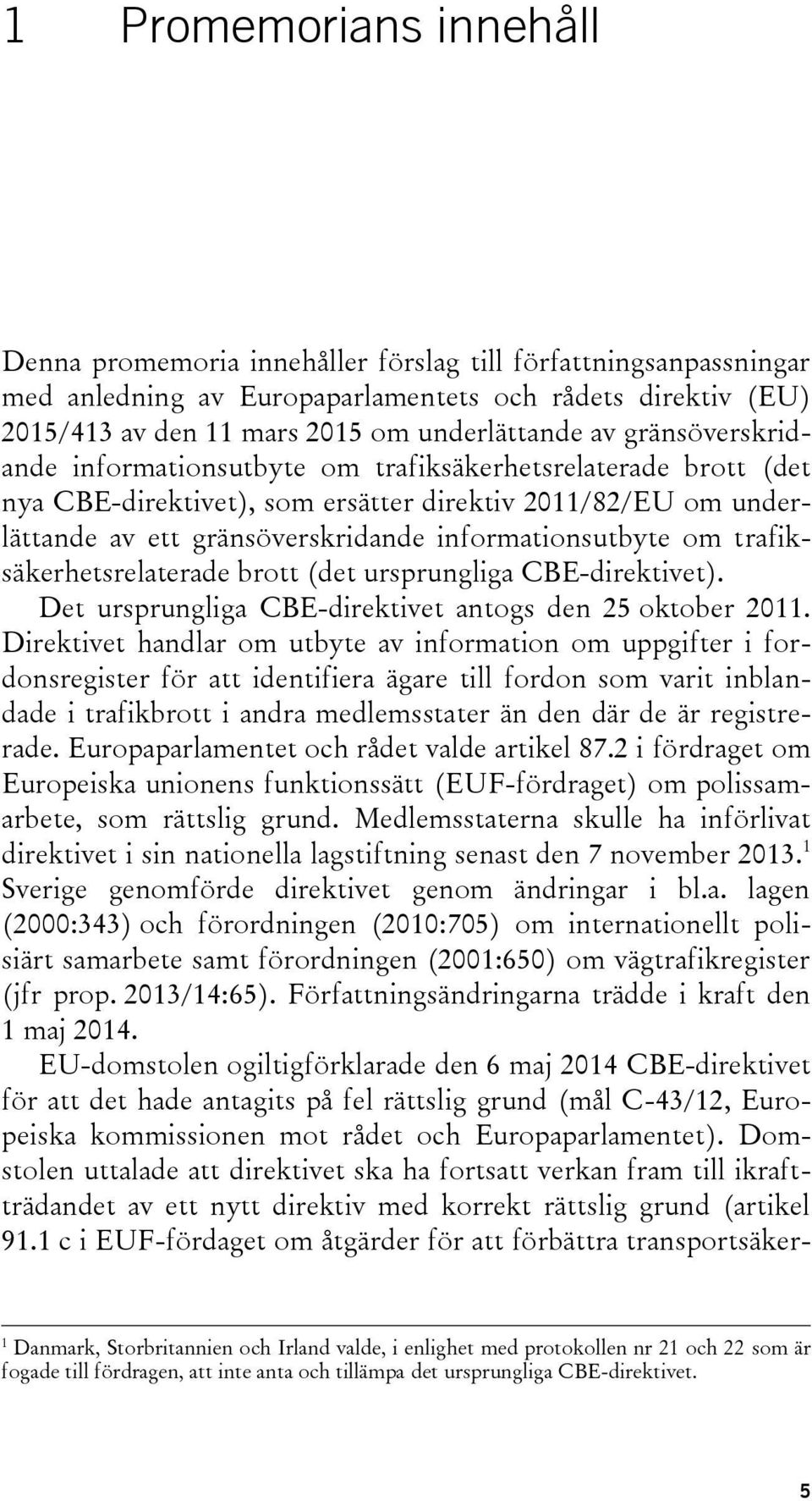 trafiksäkerhetsrelaterade brott (det ursprungliga CBE-direktivet). Det ursprungliga CBE-direktivet antogs den 25 oktober 2011.