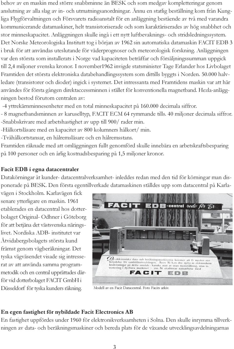 karaktäriserades av hög snabbhet och stor minneskapacitet. Anläggningen skulle ingå i ett nytt luftbevaknings- och stridsledningssystem.